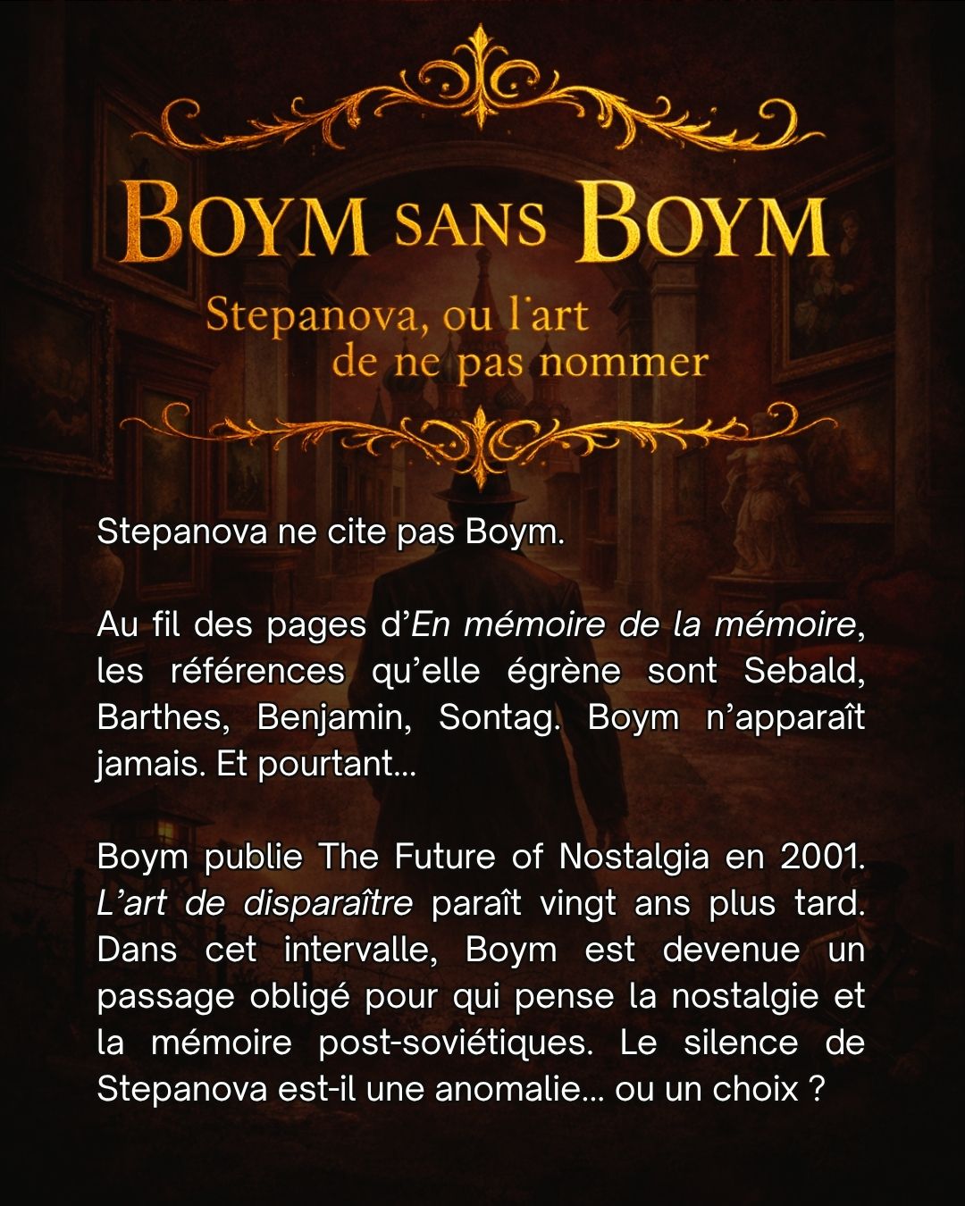 Stepanova ne cite jamais Boym. Dans En mémoire de la mémoire, ses références déclarées sont Sebald, Barthes, Benjamin, Sontag. Boym n'apparaît pas. Et pourtant. Boym publie The Future of Nostalgia(17)